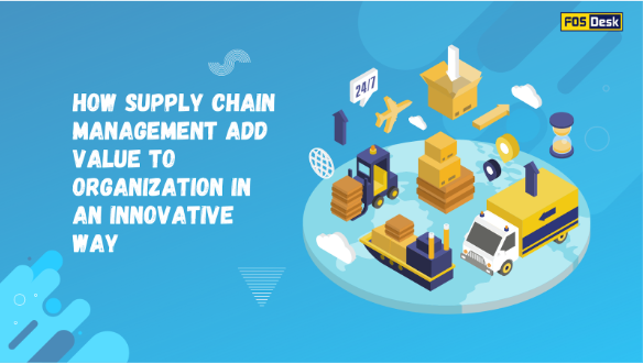 How supply chain management add value to organization in an innovative way